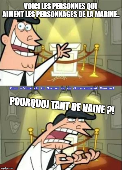 This Is Where I'd Put My Trophy If I Had One Meme | VOICI LES PERSONNES QUI AIMENT LES PERSONNAGES DE LA MARINE.. Fier d'être de la Marine et du Gouvernement Mondial; POURQUOI TANT DE HAINE ?! | image tagged in memes,this is where i'd put my trophy if i had one | made w/ Imgflip meme maker