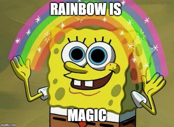 Imagination Spongebob Meme | RAINBOW IS; MAGIC | image tagged in memes,imagination spongebob | made w/ Imgflip meme maker