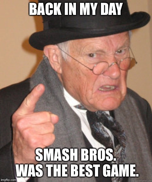 It Still Is. | BACK IN MY DAY; SMASH BROS. WAS THE BEST GAME. | image tagged in memes,back in my day,super smash bros | made w/ Imgflip meme maker