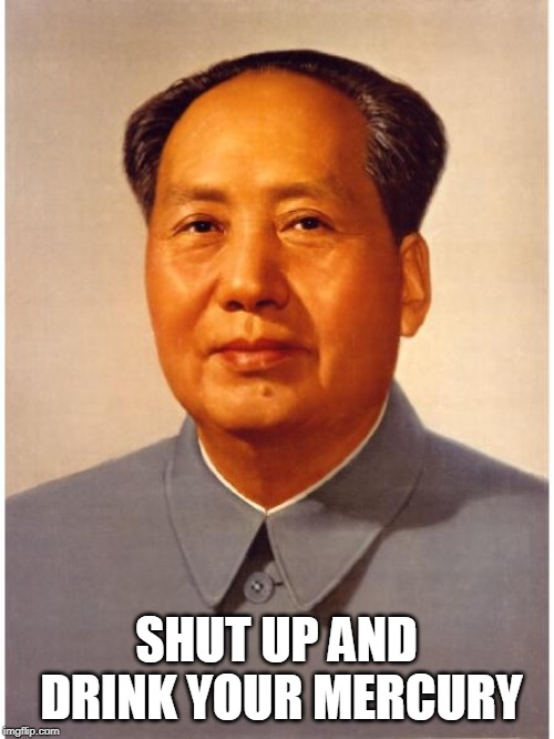 chairman mao | SHUT UP AND DRINK YOUR MERCURY | image tagged in chairman mao | made w/ Imgflip meme maker