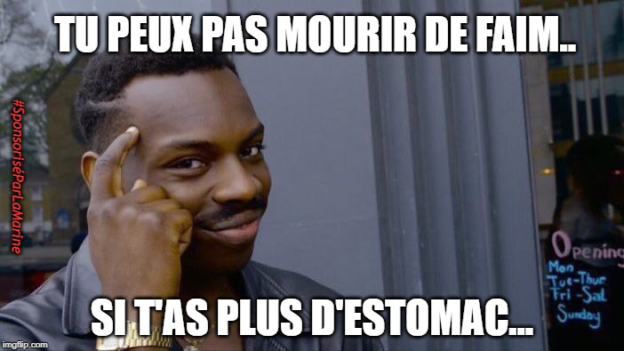 Roll Safe Think About It | TU PEUX PAS MOURIR DE FAIM.. #SponsoriséParLaMarine; SI T'AS PLUS D'ESTOMAC... | image tagged in memes,roll safe think about it | made w/ Imgflip meme maker