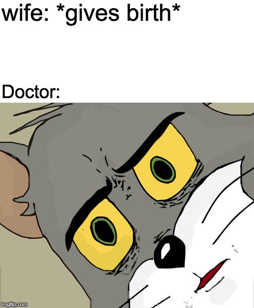 Unsettled Tom Meme | wife: *gives birth* Doctor: | image tagged in memes,unsettled tom | made w/ Imgflip meme maker