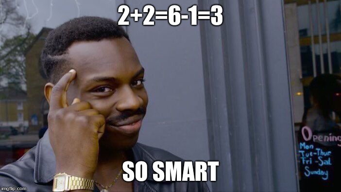 Roll Safe Think About It | 2+2=6-1=3; SO SMART | image tagged in memes,roll safe think about it | made w/ Imgflip meme maker