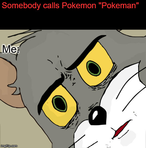 Unsettled Tom | Somebody calls Pokemon "Pokeman"; Me: | image tagged in memes,unsettled tom | made w/ Imgflip meme maker