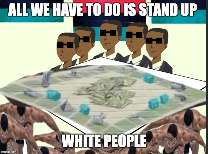  ALL WE HAVE TO DO IS STAND UP; WHITE PEOPLE | image tagged in all we have to do is stand up | made w/ Imgflip meme maker