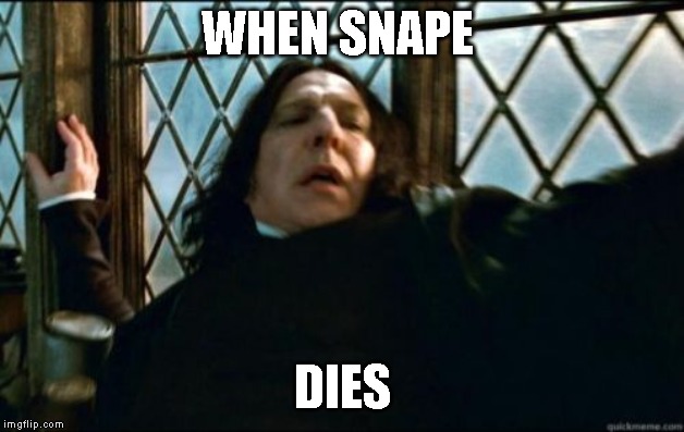 Snape | WHEN SNAPE; DIES | image tagged in memes,snape | made w/ Imgflip meme maker