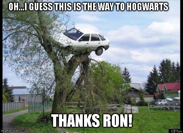 Secure Parking Meme | OH...I GUESS THIS IS THE WAY TO HOGWARTS; THANKS RON! | image tagged in memes,secure parking | made w/ Imgflip meme maker