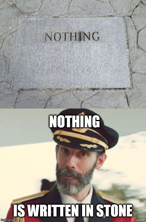 NOTHING IS WRITTEN IN STONE | image tagged in captain obvious | made w/ Imgflip meme maker