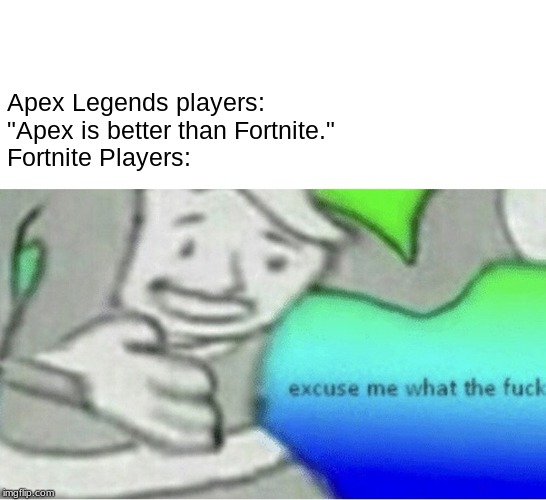 Excuse me wtf blank template | Fortnite Players:; Apex Legends players: "Apex is better than Fortnite." | image tagged in excuse me wtf blank template | made w/ Imgflip meme maker