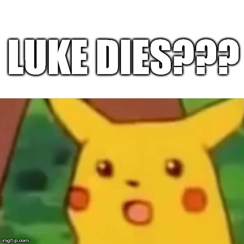 Surprised Pikachu Meme | LUKE DIES??? | image tagged in memes,surprised pikachu | made w/ Imgflip meme maker