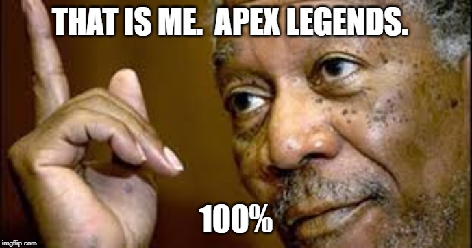 he is right you know  | THAT IS ME.  APEX LEGENDS. 100% | image tagged in he is right you know | made w/ Imgflip meme maker