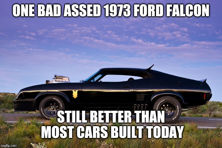 1973 Ford Falcon | ONE BAD ASSED 1973 FORD FALCON; STILL BETTER THAN MOST CARS BUILT TODAY | image tagged in muscle car | made w/ Imgflip meme maker
