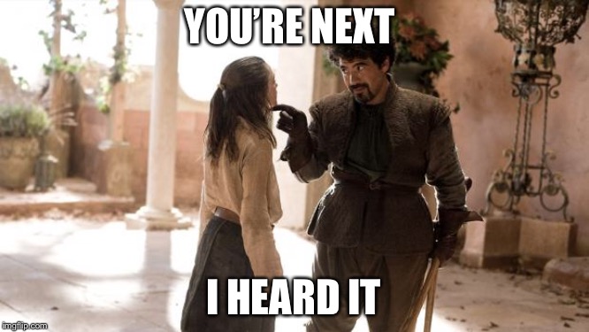 What Do We Say To | YOU’RE NEXT I HEARD IT | image tagged in what do we say to | made w/ Imgflip meme maker