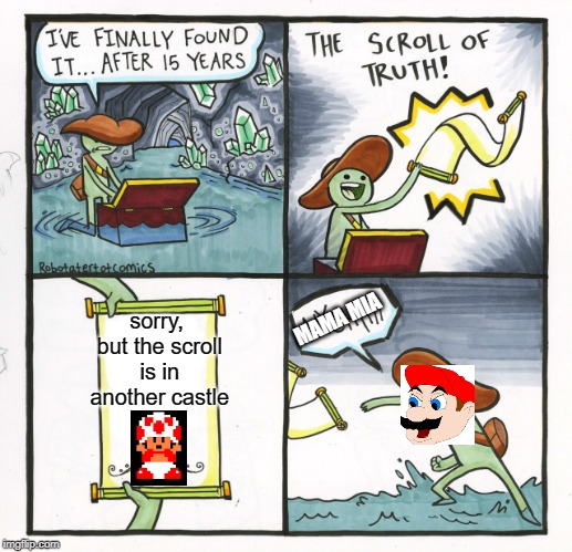 The Scroll Of Truth Meme | sorry, but the scroll is in another castle; MAMA MIA | image tagged in memes,the scroll of truth | made w/ Imgflip meme maker