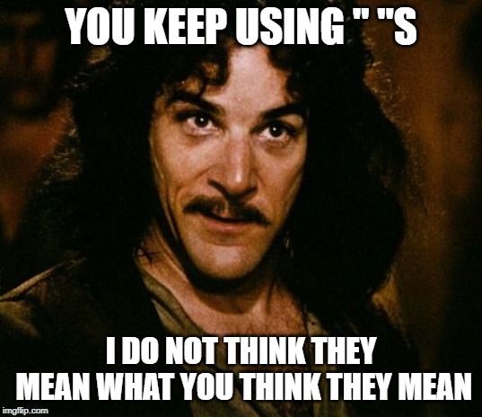 You keep using that word | YOU KEEP USING " "S; I DO NOT THINK THEY MEAN WHAT YOU THINK THEY MEAN | image tagged in you keep using that word | made w/ Imgflip meme maker