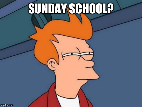Futurama Fry Meme | SUNDAY SCHOOL? | image tagged in memes,futurama fry | made w/ Imgflip meme maker