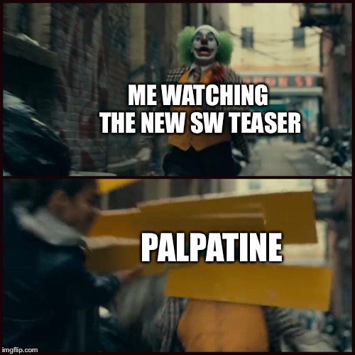 It really came out of nowhere | ME WATCHING THE NEW SW TEASER; PALPATINE | image tagged in joker,PrequelMemes | made w/ Imgflip meme maker