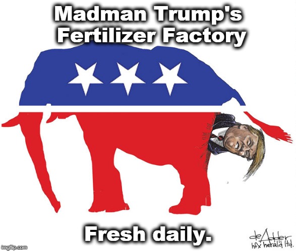 Madman Trump's Fertilizer Factory; Fresh daily. | image tagged in trump,mad,fertilizer,elephant | made w/ Imgflip meme maker