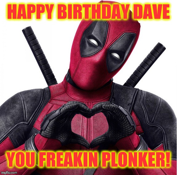 Deadpool heart | HAPPY BIRTHDAY DAVE; YOU FREAKIN PLONKER! | image tagged in deadpool heart | made w/ Imgflip meme maker