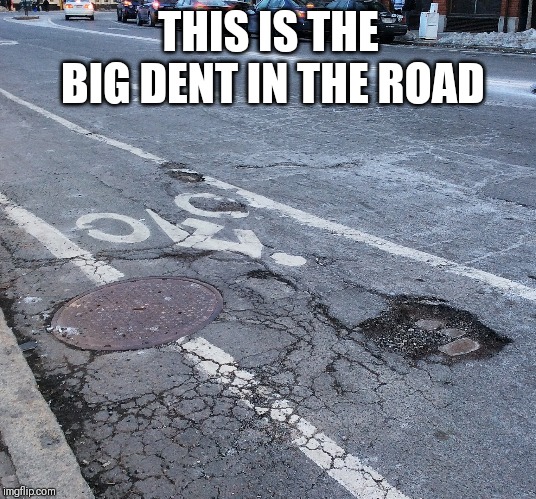THIS IS THE BIG DENT IN THE ROAD | made w/ Imgflip meme maker