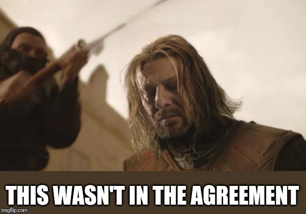 Ned Stark Death | THIS WASN'T IN THE AGREEMENT | image tagged in ned stark death | made w/ Imgflip meme maker