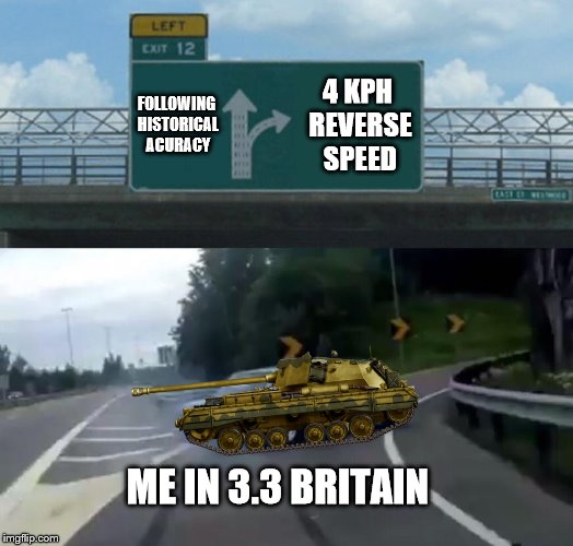 When you unlock the Archer | FOLLOWING HISTORICAL ACURACY; 4 KPH REVERSE SPEED; ME IN 3.3 BRITAIN | image tagged in memes,left exit 12 off ramp,warthunder,tank | made w/ Imgflip meme maker