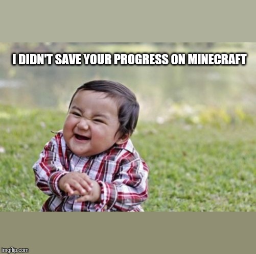 Evil Toddler | I DIDN'T SAVE YOUR PROGRESS ON MINECRAFT | image tagged in memes,evil toddler | made w/ Imgflip meme maker