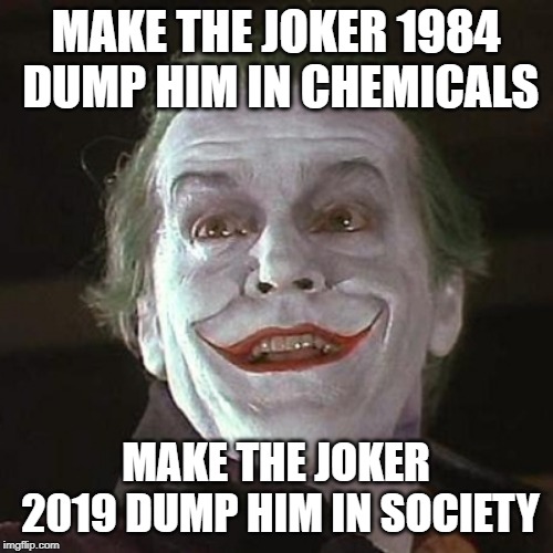 MAKE THE JOKER 1984 DUMP HIM IN CHEMICALS; MAKE THE JOKER 2019 DUMP HIM IN SOCIETY | made w/ Imgflip meme maker