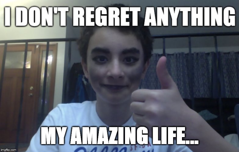 MY AMAZING LIFE... | image tagged in looks emo,i don't wear makeup,drama club | made w/ Imgflip meme maker