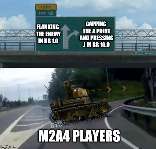 Saving up my SP for a AH-1z | CAPPING THE A POINT AND PRESSING J IN BR 10.0; FLANKING THE ENEMY IN BR 1.0; M2A4 PLAYERS | image tagged in memes,left exit 12 off ramp,warthunder,tank | made w/ Imgflip meme maker