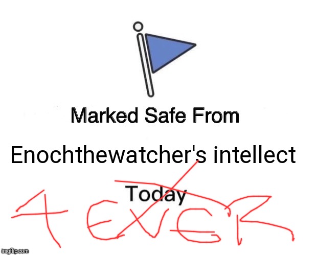 Marked Safe From Meme | Enochthewatcher's intellect | image tagged in memes,marked safe from | made w/ Imgflip meme maker
