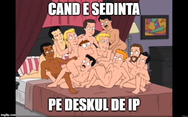 Group Gay | CAND E SEDINTA; PE DESKUL DE IP | image tagged in group gay | made w/ Imgflip meme maker