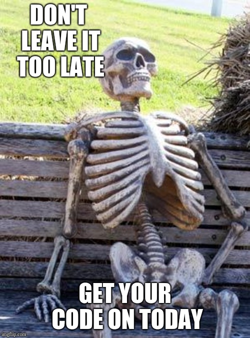 Waiting Skeleton Meme | DON'T LEAVE IT TOO LATE; GET YOUR CODE ON TODAY | image tagged in memes,waiting skeleton | made w/ Imgflip meme maker