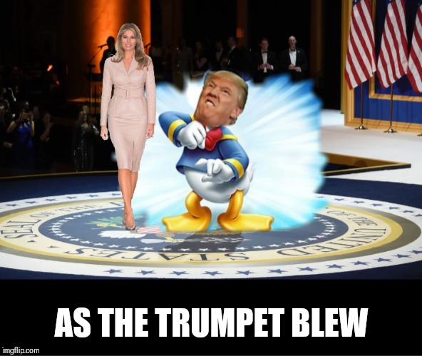 As the band plays on | AS THE TRUMPET BLEW | image tagged in trump | made w/ Imgflip meme maker