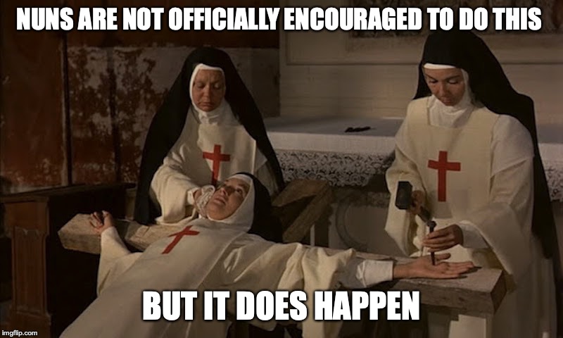 Nun Crucifixion | NUNS ARE NOT OFFICIALLY ENCOURAGED TO DO THIS; BUT IT DOES HAPPEN | image tagged in nun,crucifixion,memes,christians | made w/ Imgflip meme maker