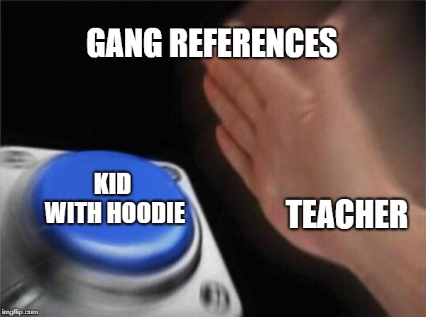 Blank Nut Button Meme | GANG REFERENCES; KID WITH HOODIE; TEACHER | image tagged in memes,blank nut button | made w/ Imgflip meme maker