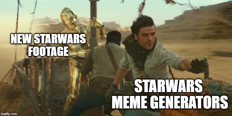 Star Wars meme | NEW STARWARS FOOTAGE; STARWARS MEME GENERATORS | image tagged in star wars,memes,the rise of skywalker,episode 9,star wars memes | made w/ Imgflip meme maker
