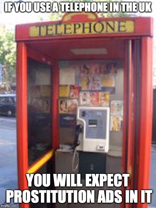 Prostitution in the UK | IF YOU USE A TELEPHONE IN THE UK; YOU WILL EXPECT PROSTITUTION ADS IN IT | image tagged in prostitution,uk,memes | made w/ Imgflip meme maker