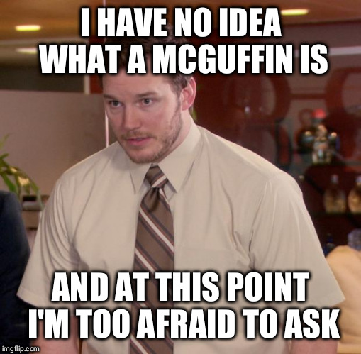 Afraid To Ask Andy Meme | I HAVE NO IDEA WHAT A MCGUFFIN IS; AND AT THIS POINT I'M TOO AFRAID TO ASK | image tagged in memes,afraid to ask andy | made w/ Imgflip meme maker