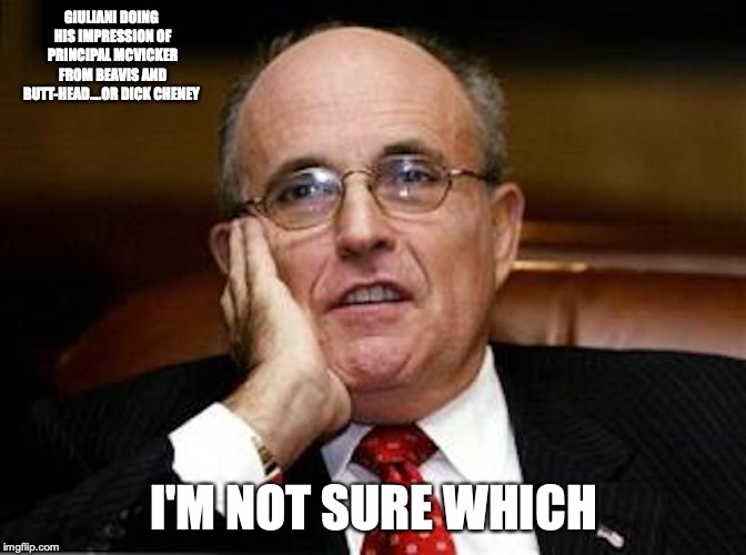 Sleepy Rudy | GIULIANI DOING HIS IMPRESSION OF PRINCIPAL MCVICKER FROM BEAVIS AND BUTT-HEAD....OR DICK CHENEY; I'M NOT SURE WHICH | image tagged in rudy giuliani,memes,politics | made w/ Imgflip meme maker