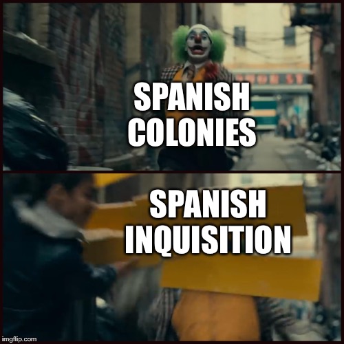 No one saw it coming | SPANISH COLONIES; SPANISH INQUISITION | image tagged in joker,HistoryMemes | made w/ Imgflip meme maker
