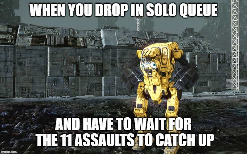 WHEN YOU DROP IN SOLO QUEUE; AND HAVE TO WAIT FOR THE 11 ASSAULTS TO CATCH UP | made w/ Imgflip meme maker
