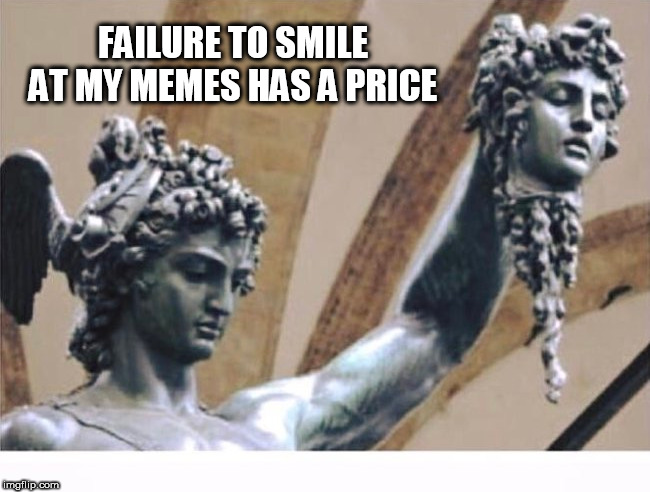 head | FAILURE TO SMILE AT MY MEMES HAS A PRICE | image tagged in head | made w/ Imgflip meme maker