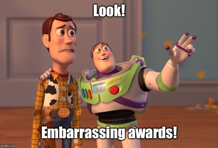 X, X Everywhere Meme | Look! Embarrassing awards! | image tagged in memes,x x everywhere | made w/ Imgflip meme maker