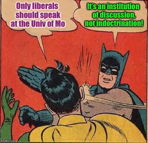 Double standards nor none at all! | Only liberals should speak at the Univ of Mo; It’s an institution of discussion, not indoctrination! | image tagged in memes,batman slapping robin,university of mo kansas city,conservative speaker,liberal speaker | made w/ Imgflip meme maker