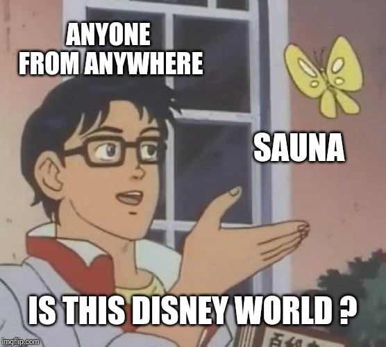 Is This A Pigeon Meme | ANYONE FROM ANYWHERE SAUNA IS THIS DISNEY WORLD ? | image tagged in memes,is this a pigeon | made w/ Imgflip meme maker