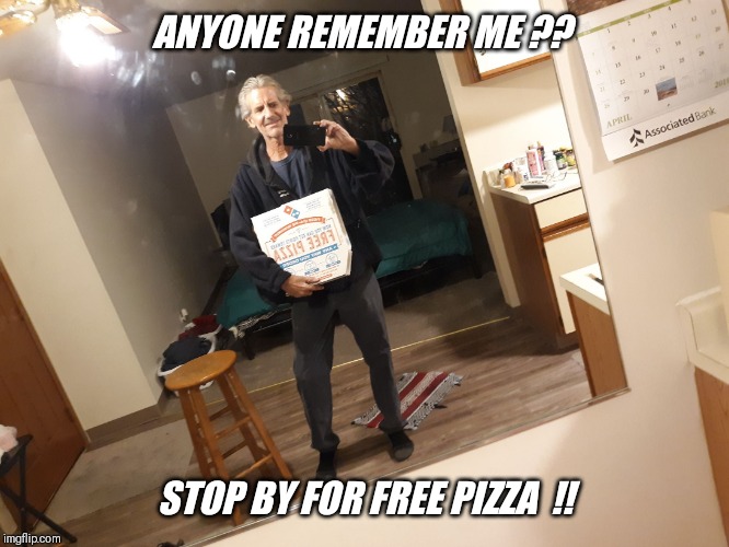 I'm back wearing clothes by popular demand.. | ANYONE REMEMBER ME ?? STOP BY FOR FREE PIZZA  !! | image tagged in dirty,work,uniform,shower,time | made w/ Imgflip meme maker