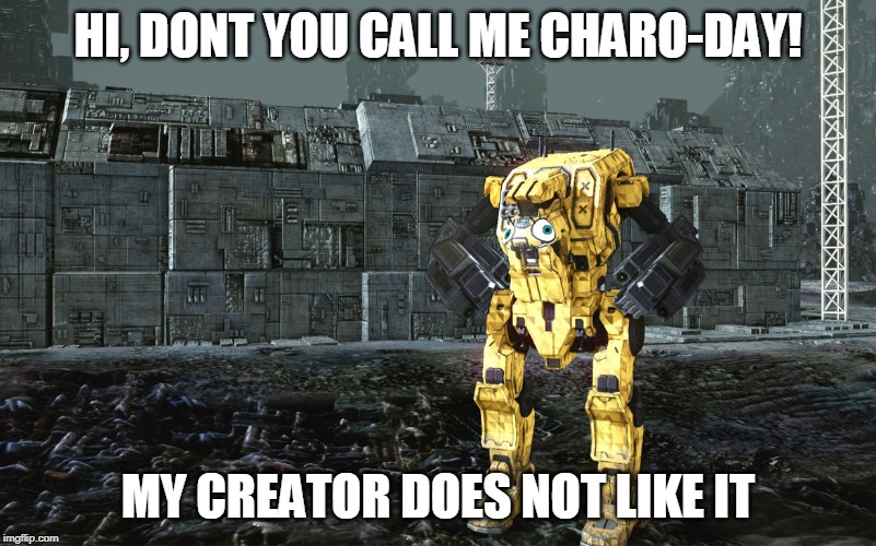 HI, DONT YOU CALL ME CHARO-DAY! MY CREATOR DOES NOT LIKE IT | made w/ Imgflip meme maker