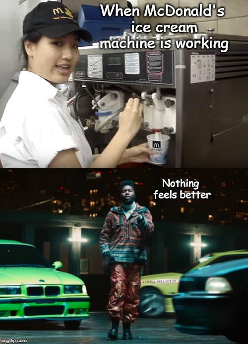 When McDonald's ice cream machine is working; Nothing feels better | image tagged in khalid nothing feels better mcdonald's ice cream machine | made w/ Imgflip meme maker
