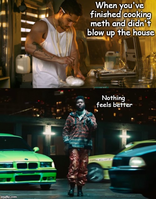 When you've finished cooking meth and didn't blow up the house | image tagged in khalid nothing feels better methlab | made w/ Imgflip meme maker